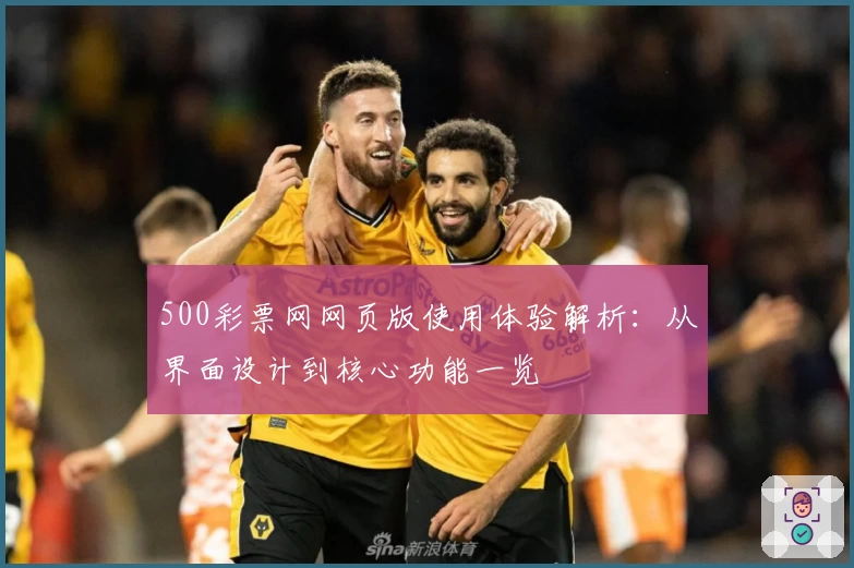 500彩票网网页版使用体验解析：从界面设计到核心功能一览