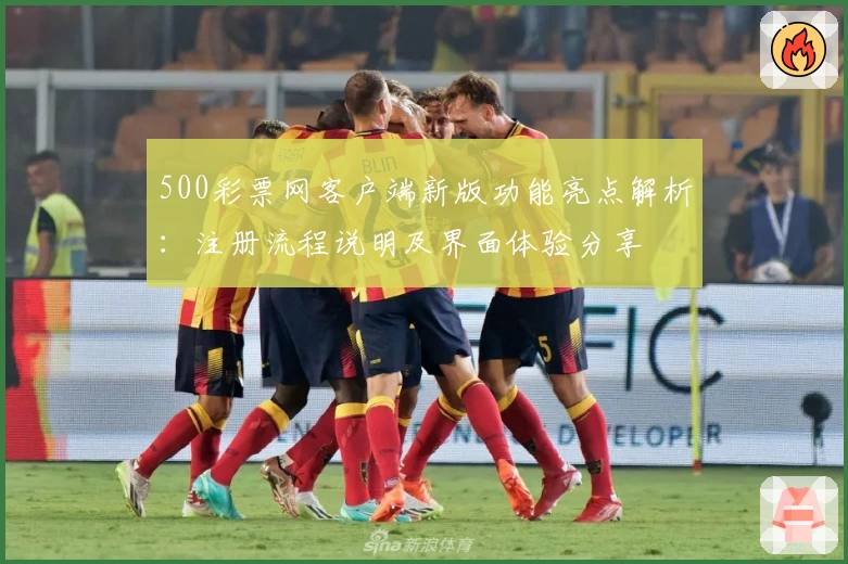 500彩票网客户端新版功能亮点解析:注册流程说明及界面体验分享